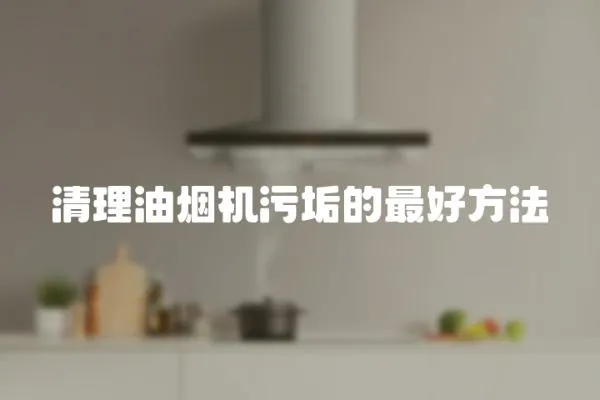清理油煙機污垢的最好方法