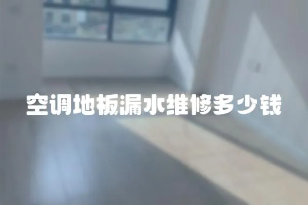 空調(diào)地板漏水維修多少錢