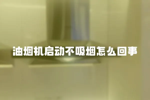 油煙機啟動不吸煙怎么回事