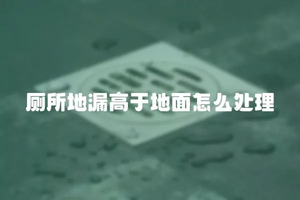 廁所地漏高于地面怎么處理