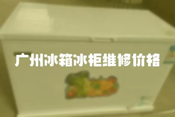 廣州冰箱冰柜維修價格