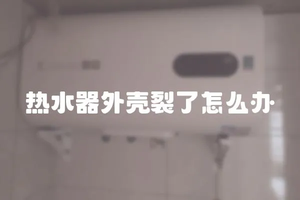 熱水器外殼裂了怎么辦