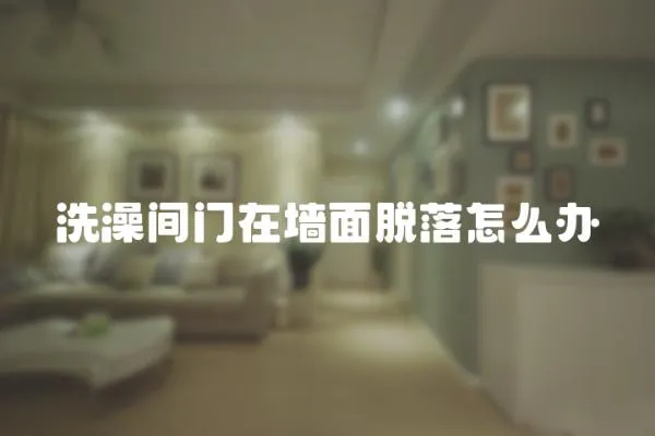 洗澡間門在墻面脫落怎么辦