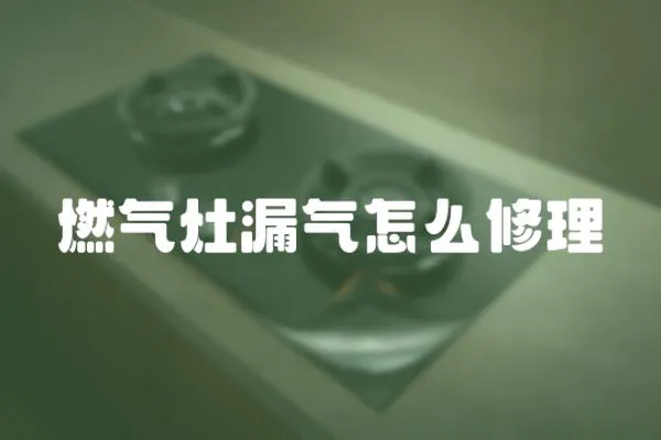 燃氣灶漏氣怎么修理