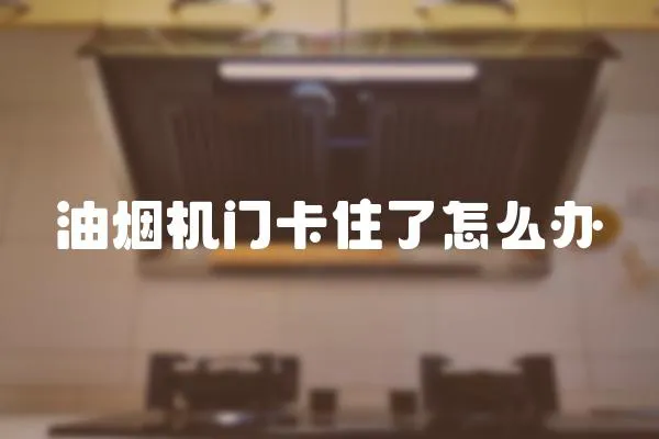 油煙機(jī)門(mén)卡住了怎么辦