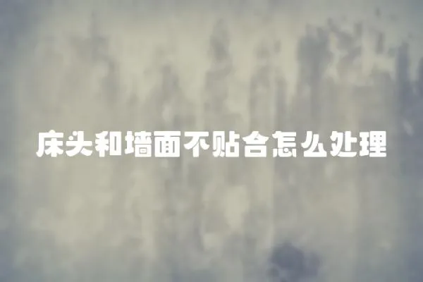 床頭和墻面不貼合怎么處理