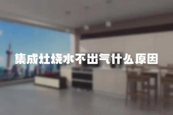 集成灶燒水不出氣什么原因