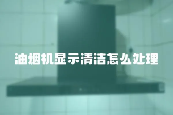 油煙機顯示清潔怎么處理