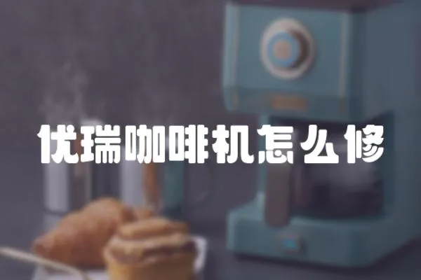 優瑞咖啡機怎么修