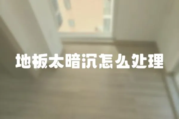 地板太暗沉怎么處理