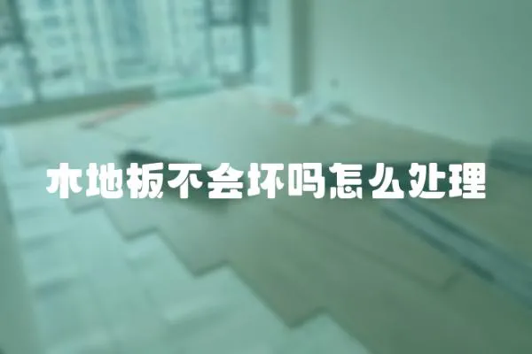 木地板不會壞嗎怎么處理