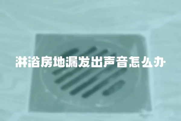 淋浴房地漏發(fā)出聲音怎么辦