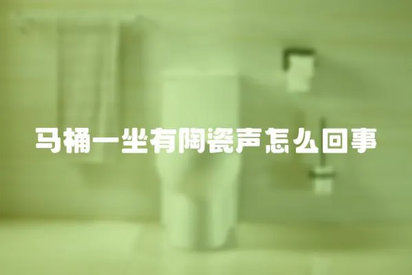 馬桶一坐有陶瓷聲怎么回事