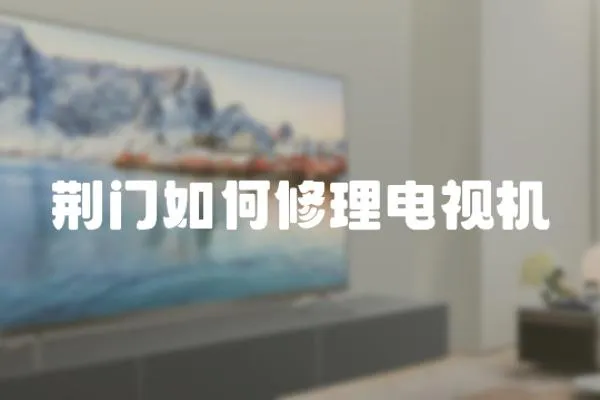 荊門如何修理電視機