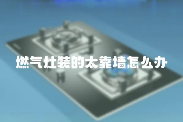 燃氣灶裝的太靠墻怎么辦