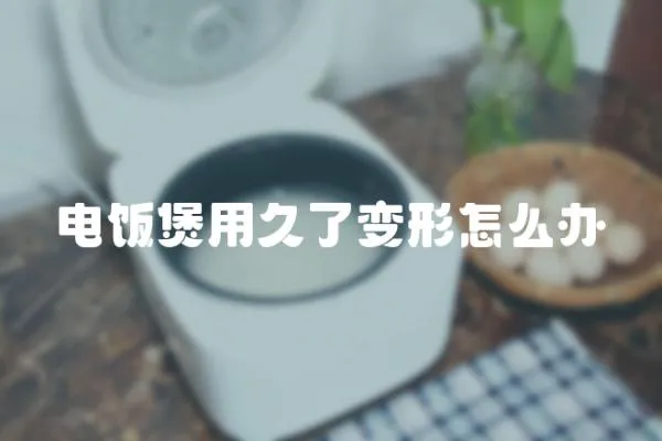 電飯煲用久了變形怎么辦