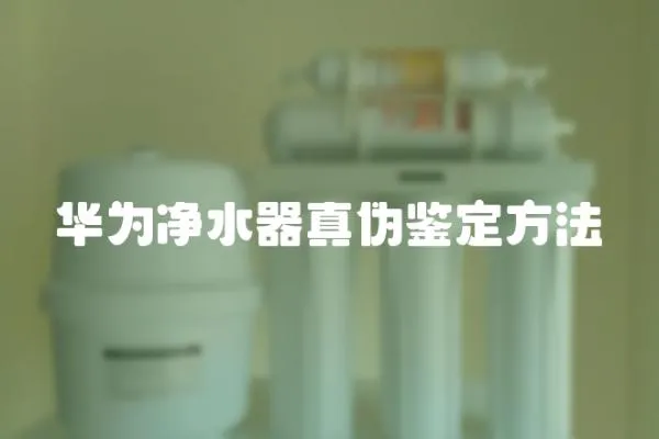 華為凈水器真偽鑒定方法