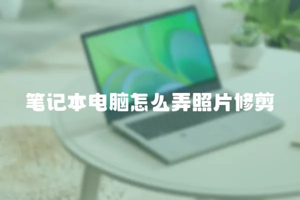 筆記本電腦怎么弄照片修剪