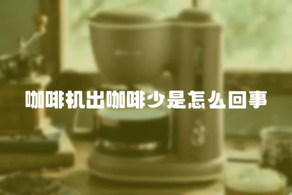 咖啡機出咖啡少是怎么回事
