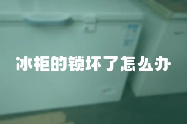 冰柜的鎖壞了怎么辦