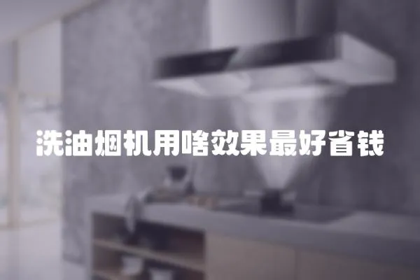 洗油煙機用啥效果最好省錢