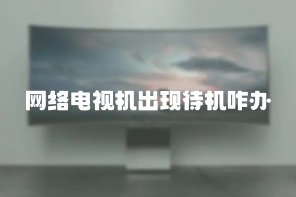 網(wǎng)絡(luò)電視機(jī)出現(xiàn)待機(jī)咋辦