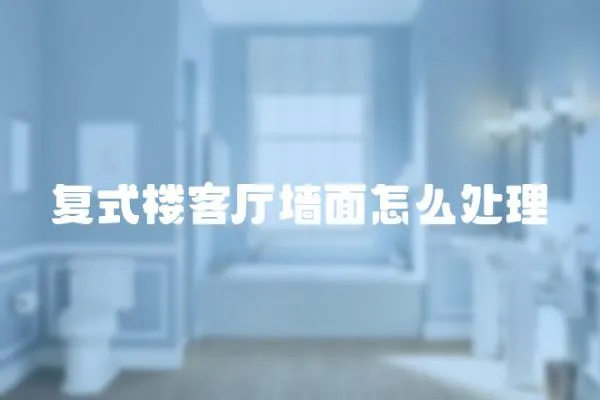 復(fù)式樓客廳墻面怎么處理