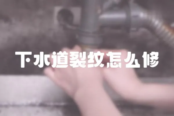 下水道裂紋怎么修