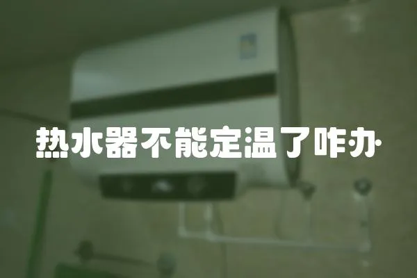 熱水器不能定溫了咋辦