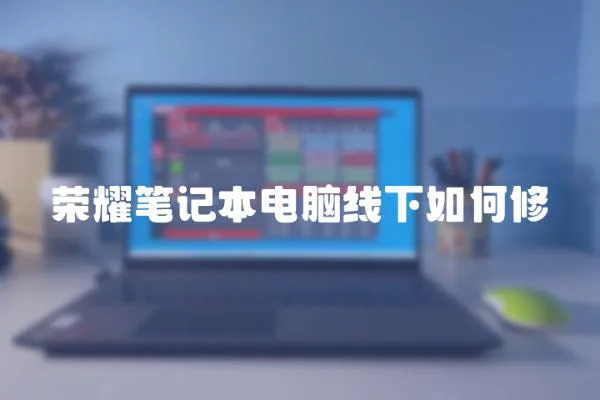 榮耀筆記本電腦線下如何修