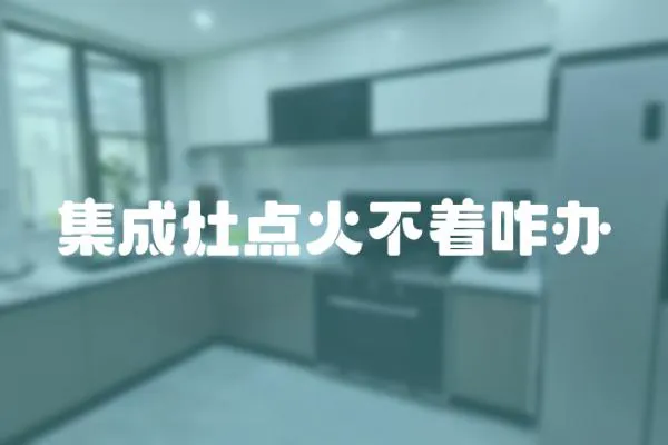 集成灶點(diǎn)火不著咋辦