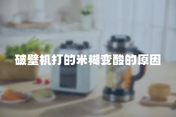 破壁機打的米糊變酸的原因