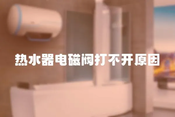 熱水器電磁閥打不開原因