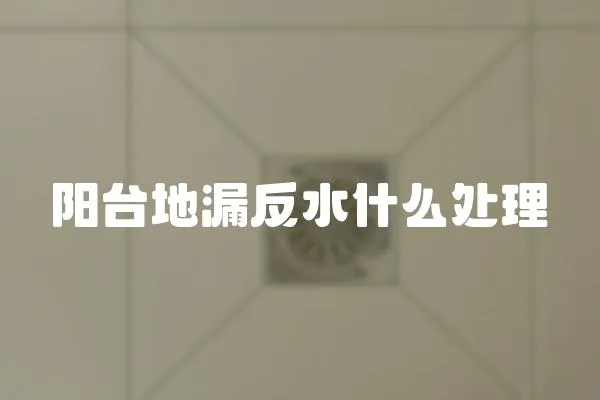 陽臺(tái)地漏反水什么處理