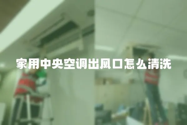 家用中央空調出風口怎么清洗