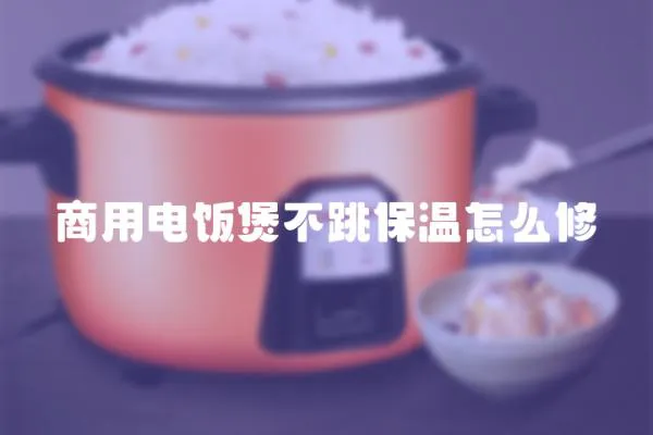 商用電飯煲不跳保溫怎么修