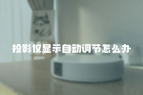 投影儀顯示自動調(diào)節(jié)怎么辦