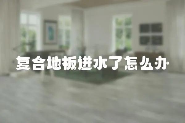 復(fù)合地板進水了怎么辦