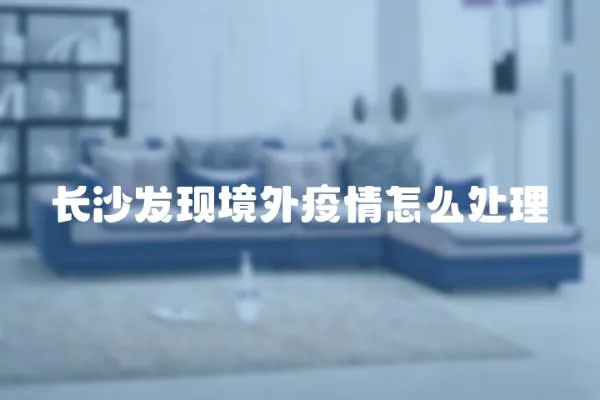 長(zhǎng)沙發(fā)現(xiàn)境外疫情怎么處理