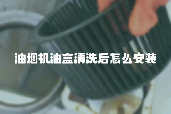 油煙機油盒清洗后怎么安裝