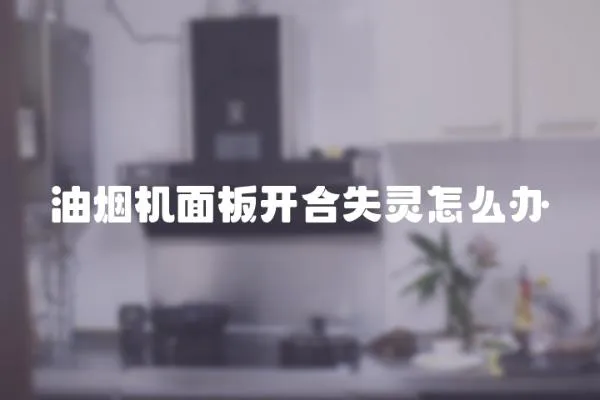 油煙機面板開合失靈怎么辦