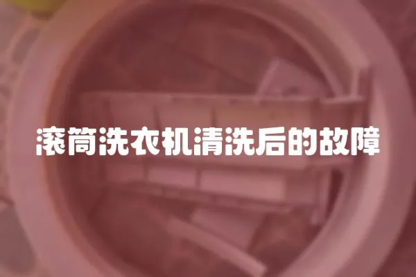 滚筒洗衣机清洗后的故障