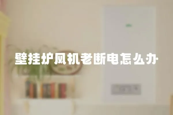 壁掛爐風機老斷電怎么辦