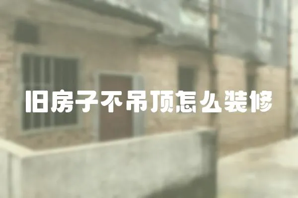 舊房子不吊頂怎么裝修