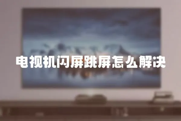 電視機閃屏跳屏怎么解決