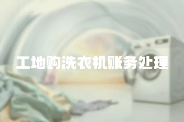 工地購洗衣機賬務(wù)處理