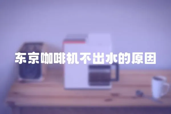 東京咖啡機不出水的原因