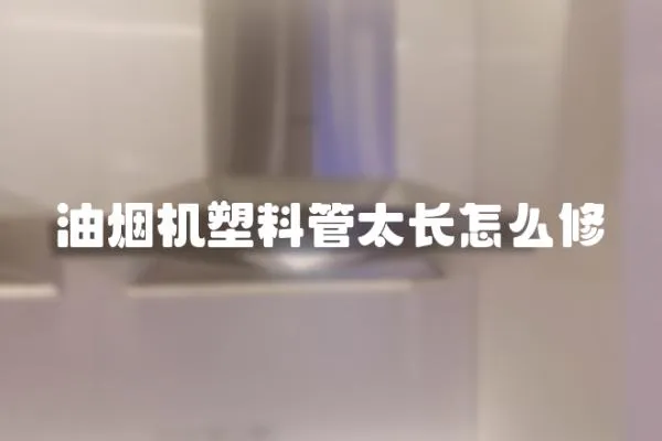油煙機塑料管太長怎么修