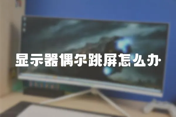 顯示器偶爾跳屏怎么辦