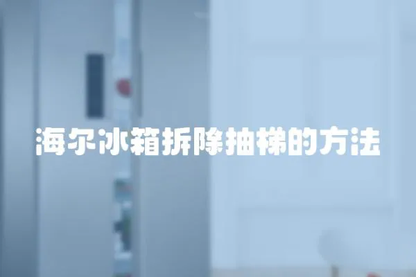 海爾冰箱拆除抽梯的方法